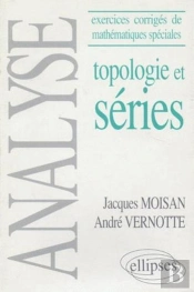 Analyse - (Exercices Corrigés De Mathématiques Spéciales) - Topologie Et Séries