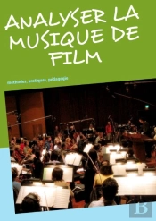 Analyser La Musique De Film ; Méthodes, Pratiques, Pédagogie