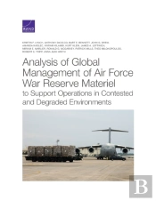 Analysis Of Global Management Of Air Force War Reserve Materiel To Support Operations In Contested And Degraded Environments