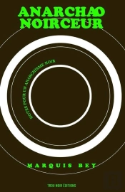 Anarchêoeµ-Noirceur : Notes Pour Un Anarchisme Noir