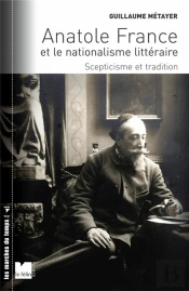 Anatole France Et Le Nationalisme Littéraire ; Scepticisme Et Tradition