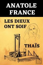 Anatole France Les Dieux Ont Soif  & Thais