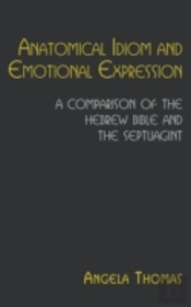 Anatomical Idiom And Emotional Expression In The Hebrew Bible And The Septuagint
