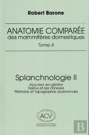 Anatomie Comparée Des Mammifères Domestiques Tome 4 : Splanchnologie Tome 2 : Appareil Uro-Génital, Foetus Et Ses Annexes, Péritoine Et Topographie Abdominale (3e Édition)