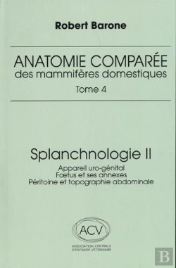Bertrand.pt - Anatomie Comparée Des Mammifères Domestiques Tome 4 : Splanchnologie Tome 2 : Appareil Uro-Génital, Foetus Et Ses Annexes, Péritoine Et Topographie Abdominale (3e Édition)