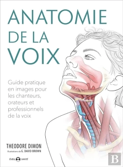 Bertrand.pt - Anatomie De La Voix ; Guide Pratique En Images Pour Les Chanteurs, Orateurs  Et Professionnels De La Voix