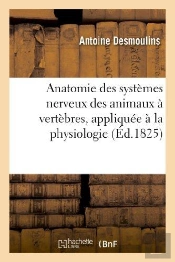 Anatomie Des Systemes Nerveux Des Animaux A Vertebres, Appliquee A La Physiologie