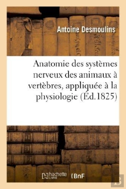 Bertrand.pt - Anatomie Des Systemes Nerveux Des Animaux A Vertebres, Appliquee A La Physiologie