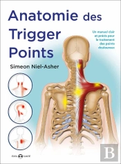Anatomie Des Trigger Points ; Un Manuel Clair Et Précis Pour Le Traitement Des Points Douloureux