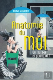 Anatomie Du Moi : Qui Suis-Je Et Pourquoi ?