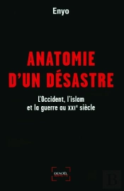 Anatomie D'Un Désastre ; L'Occident, L'Islam Et La Guerre Au Xxi Siècle