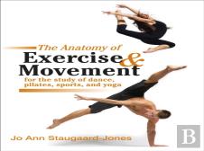 Anatomy Of Exercise And Movement For The Study Of Dance, Pilates, Sports, And Yoga