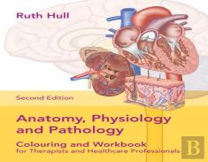 Anatomy, Physiology And Pathology Colouring And Workbook For Therapists And Healthcare Professionals