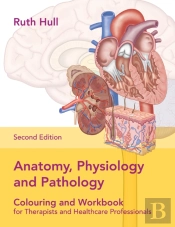 Anatomy, Physiology And Pathology Colouring And Workbook For Therapists And Healthcare Professionals