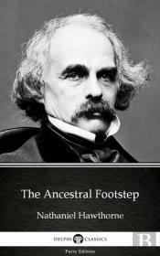 Ancestral Footstep By Nathaniel Hawthorne - Delphi Classics (Illustrated)
