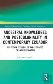 Ancestral Knowledges And Postcoloniality In Contemporary Ecuador