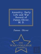Ancestry, Early Life And War Record Of James Oliver, M. D. - War College Series
