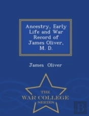 Ancestry, Early Life And War Record Of James Oliver, M. D. - War College Series