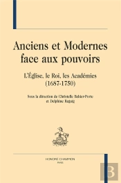 Anciens Et Modernes Face Aux Pouvoirs : L'Église, Le Roi Et Les Académies (1687-1750)