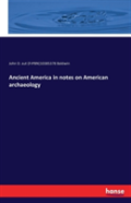 Ancient America, In Notes On American Archaeology