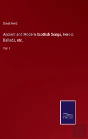 Ancient And Modern Scottish Songs, Heroic Ballads, Etc.