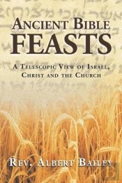 Ancient Bible Feasts: A Telescopic View Of Israel, Christ And The Church