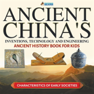 Ancient China'S Inventions, Technology And Engineering - Ancient History Book For Kids - Characteristics Of Early Societies