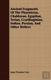 Ancient Fragments Of The Phoenician, Chaldaean, Egyptian, Tyrian, Ccarthaginian, Indian, Persian, And Other Writers