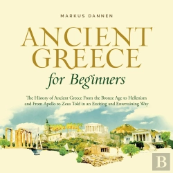 Bertrand.pt - Ancient Greece For Beginners: The History Of Ancient Greece From The Bronze Age To Hellenism And From Apol-Lo To Zeus Told In An Exciting And Entertaining Way