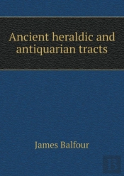Ancient Heraldic And Antiquarian Tracts
