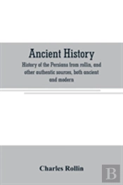Ancient History. History Of The Persians From Rollin, And Other Authentic Sources, Both Ancient And Modern