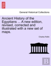 Ancient History Of The Egyptians ... A New Edition, Revised, Corrected And Illustrated With A New Set Of Maps.