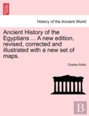 Ancient History Of The Egyptians ... A New Edition, Revised, Corrected And Illustrated With A New Set Of Maps.