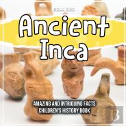 Ancient Inca Amazing And Intriguing Facts Children'S History Book