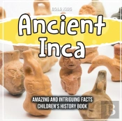 Ancient Inca Amazing And Intriguing Facts Children'S History Book
