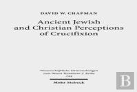 Ancient Jewish And Christian Perceptions Of Crucifixion