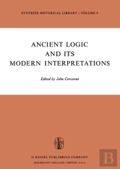 Ancient Logic And Its Modern Interpretations