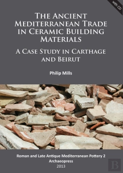 Bertrand.pt - Ancient Mediterranean Trade In Ceramic Building Materials: A Case Study In Carthage And Beirut