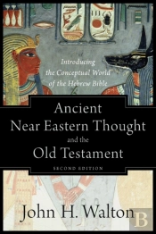 Ancient Near Eastern Thought And The Old Testame Â€“ Introducing The Conceptual World Of The Hebrew Bible
