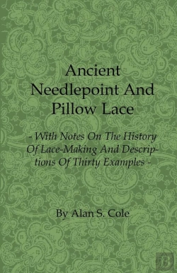 Bertrand.pt - Ancient Needlepoint And Pillow Lace - With Notes On The History Of Lace-Making And Descriptions Of Thirty Examples