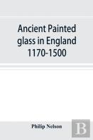 Ancient Painted Glass In England 1170-1500