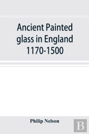 Ancient Painted Glass In England 1170-1500