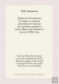 Bertrand.pt - Ancient Russian History From The Beginning Of The Russian People To The Death Of Grand Prince Yaroslav The First Or Until 1054