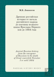 Ancient Russian History From The Emergence Of Russians To The Death Of Great Czarevitch Yaroslav I Or Until 1054