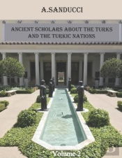Ancient Scholars About The Turks And The Turkic Nations. Volume 2.