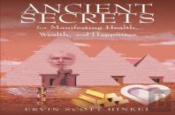 Ancient Secrets For Manifesting Health Wealth And Happiness