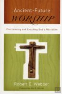Bertrand.pt - Ancientâ€“Future Worship Â€“ Proclaiming And Enacting God`S Narrative