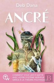 Ancre - Comment Vous Lier D'Amitie Avec Votre Systeme Nerveux Grace A La Theorie Polyvagale