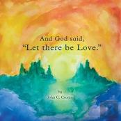 And God Said, Let There Be Love.