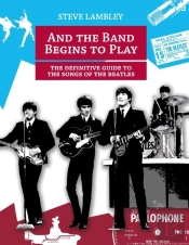 And The Band Begins To Play. The Definitive Guide To The Songs Of The Beatles